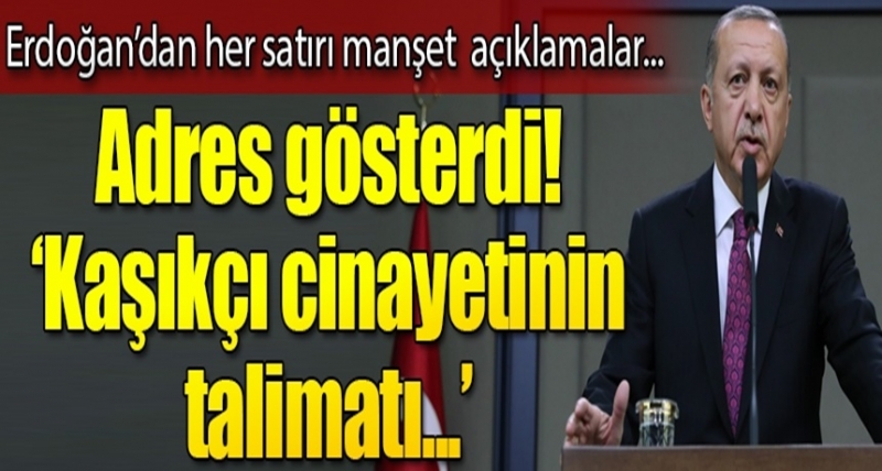 Cumhurbaşkanı Erdoğan'dan Kaşıkçı Cinayeti ile İlgili Flaş Açıklama! Cinayetin Talimatını Verenlerle İlgili Adres Verdi