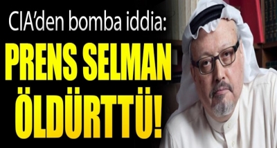 CIA'den Bomba İddia Kaşıkçı'yı Veliaht Prens Selman Öldürttü!